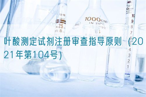 葉酸測(cè)定試劑注冊(cè)審查指導(dǎo)原則(2021年第104號(hào))(圖1) 葉酸測(cè)定試劑注冊(cè)審查指導(dǎo)原則(2021年第104號(hào))(圖1)
