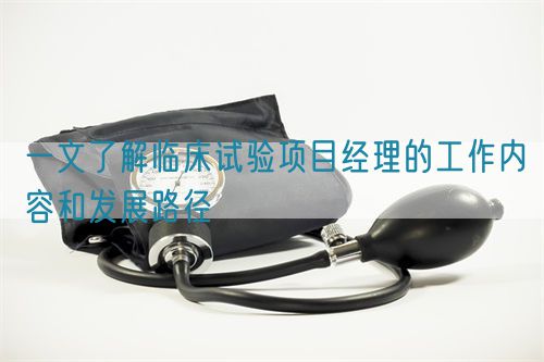 一文了解臨床試驗項目經理的工作內容和發(fā)展路徑(圖1)