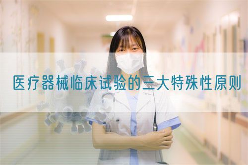 醫(yī)療器械臨床試驗的三大特殊性原則(圖1)