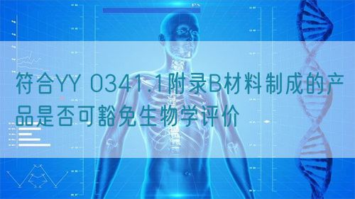 符合YY 0341.1附錄B材料制成的產(chǎn)品是否可豁免生物學(xué)評(píng)價(jià)