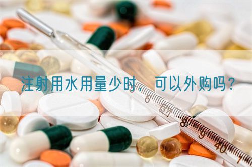 注射用水用量少時(shí)，可以外購(gòu)嗎？