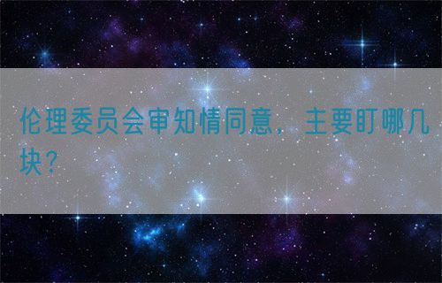 倫理委員會審知情同意，主要盯哪幾塊？(圖1)
