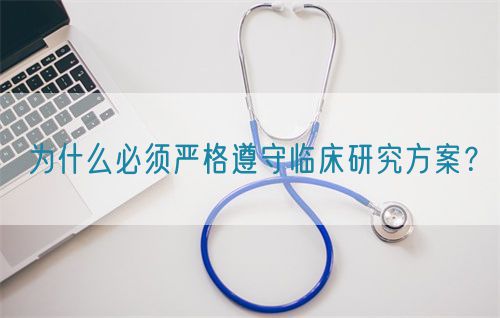 為什么必須嚴(yán)格遵守臨床研究方案？(圖1)