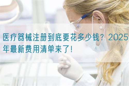 醫(yī)療器械注冊(cè)到底要花多少錢？2025年最新費(fèi)用清單來了！?(圖1)
