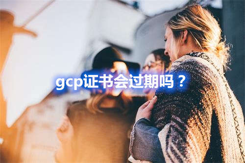 GCP證書會過期嗎？