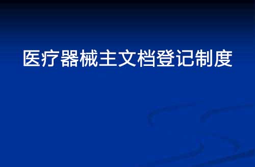 醫(yī)療器械主文檔登記制度是什么？(圖1)